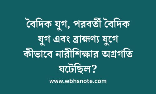 বৈদিক যুগ, পরবর্তী বৈদিক যুগ এবং ব্রাহ্মণ্য যুগে কীভাবে নারীশিক্ষার অগ্রগতি ঘটেছিল