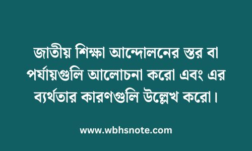 জাতীয় শিক্ষা আন্দোলনের স্তর বা পর্যায়গুলি আলোচনা করো এবং এর ব্যর্থতার কারণগুলি উল্লেখ করো