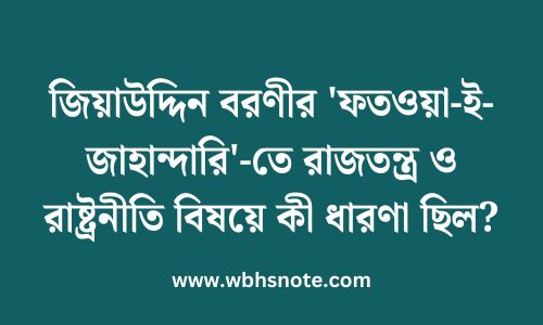 জিয়াউদ্দিন বরণীর 'ফতওয়া-ই-জাহান্দারি'-তে রাজতন্ত্র ও রাষ্ট্রনীতি বিষয়ে কী ধারণা ছিল