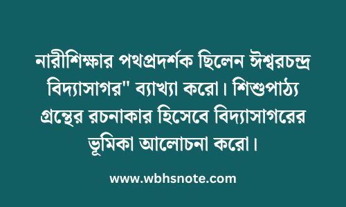 নারীশিক্ষার পথপ্রদর্শক ছিলেন ঈশ্বরচন্দ্র বিদ্যাসাগর" ব্যাখ্যা করো। শিশুপাঠ্য গ্রন্থের রচনাকার হিসেবে বিদ্যাসাগরের ভূমিকা আলোচনা করো