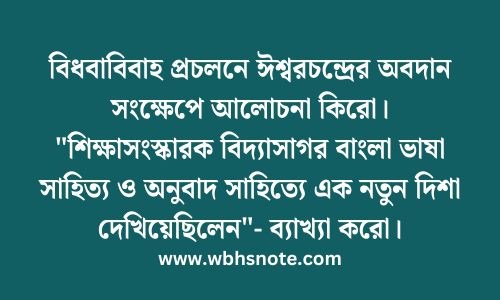 বিধবাবিবাহ প্রচলনে ঈশ্বরচন্দ্রের অবদান সংক্ষেপে আলোচনা কিরো। "শিক্ষাসংস্কারক বিদ্যাসাগর বাংলা ভাষা সাহিত্য ও অনুবাদ সাহিত্যে এক নতুন দিশা দেখিয়েছিলেন"- ব্যাখ্যা করো