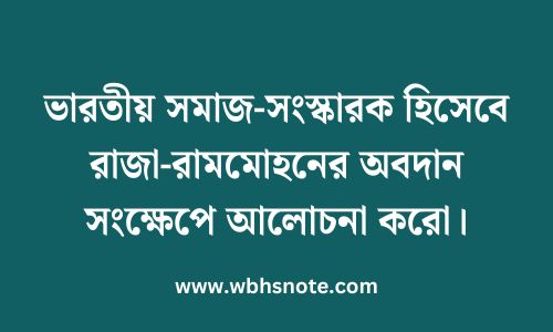 ভারতীয় সমাজ-সংস্কারক হিসেবে রাজা-রামমোহনের অবদান সংক্ষেপে আলোচনা করো