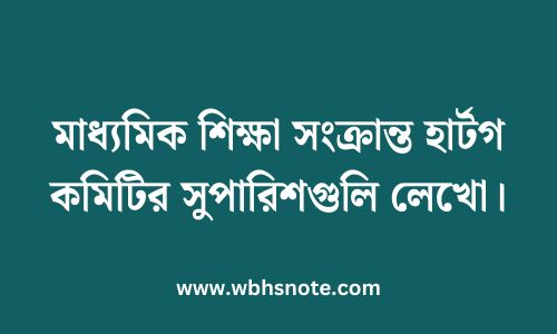 মাধ্যমিক শিক্ষা সংক্রান্ত হার্টগ কমিটির সুপারিশগুলি লেখো