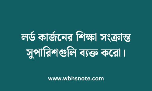 লর্ড কার্জনের শিক্ষা সংক্রান্ত সুপারিশগুলি ব্যক্ত করো