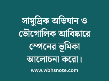 সামুদ্রিক অভিযান ও ভৌগোলিক আবিষ্কারে স্পেনের ভূমিকা আলোচনা করো