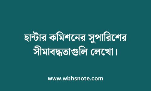 হান্টার কমিশনের সুপারিশের সীমাবদ্ধতাগুলি লেখো