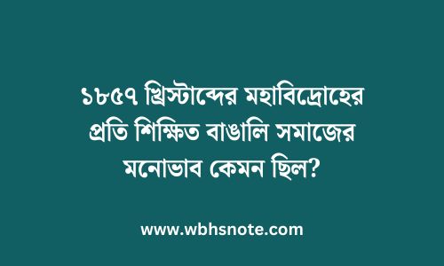 ১৮৫৭ খ্রিস্টাব্দের মহাবিদ্রোহের প্রতি শিক্ষিত বাঙালি সমাজের মনোভাব কেমন ছিল